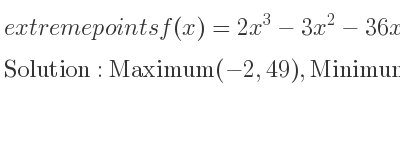 The extreme points of f(x)=2x^3-3x^2-36x+5 are Maximum(-2,49),Minimum(3,-76)